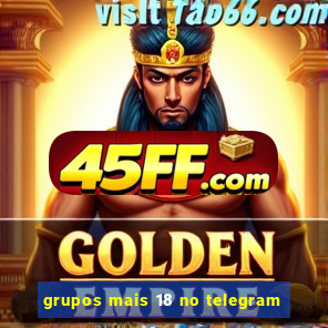grupos mais 18 no telegram